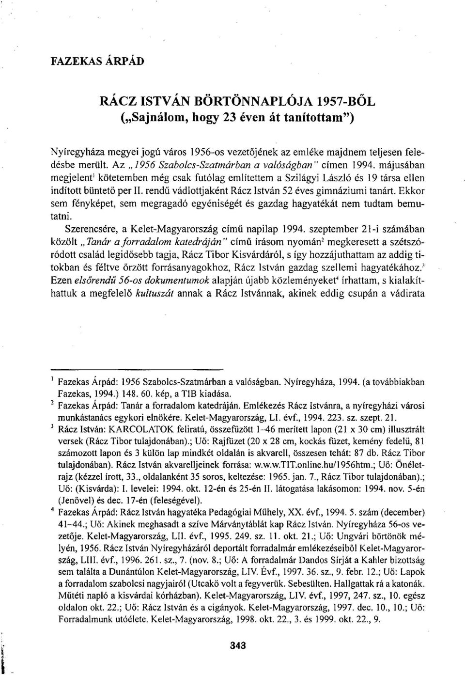 rendű vádlottjaként Rácz István 52 éves gimnáziumi tanárt. Ekkor sem fényképet, sem megragadó egyéniségét és gazdag hagyatékát nem tudtam bemutatni.