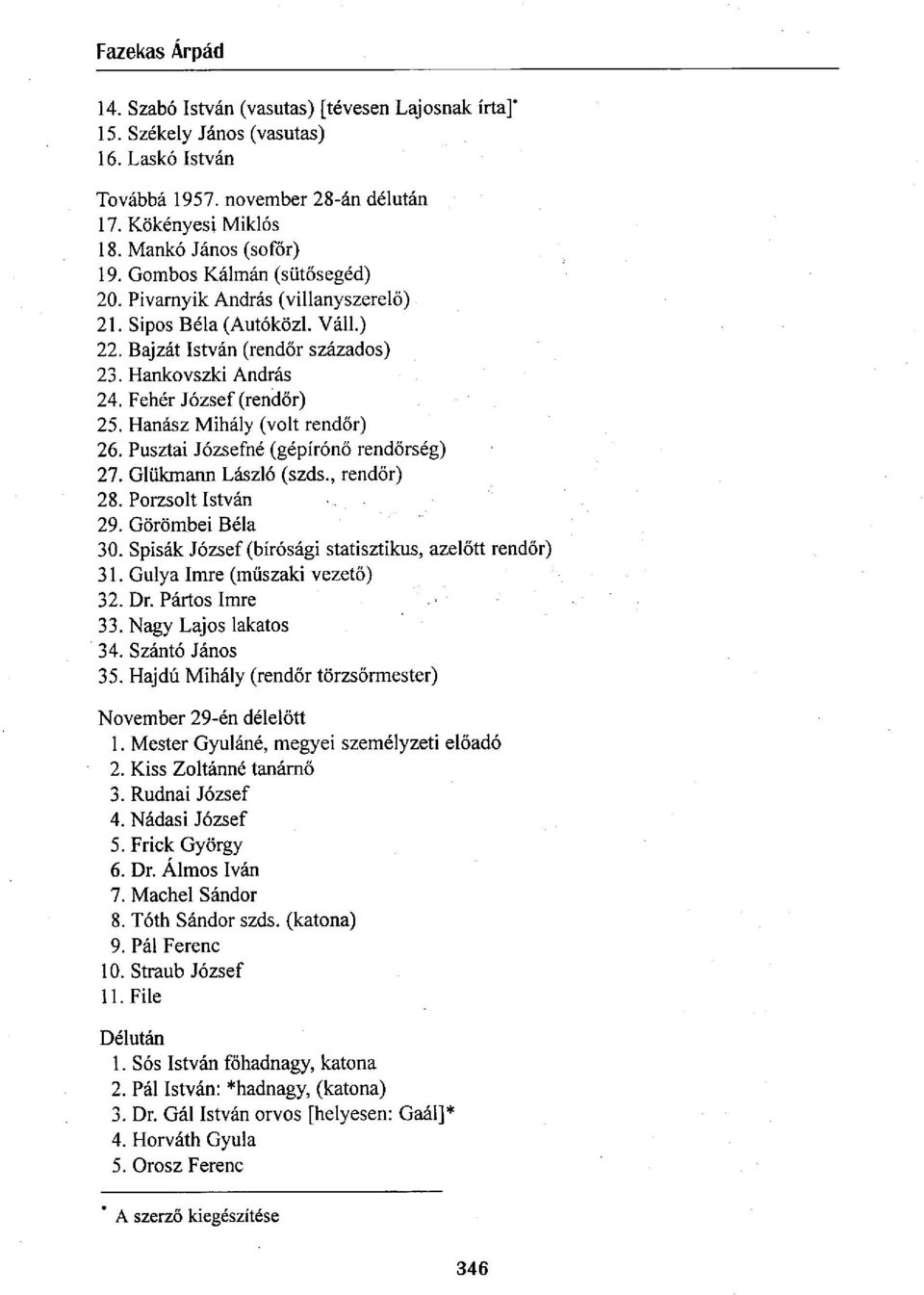 Hanász Mihály (volt rendőr) 26. Pusztai Józsefné (gépírónő rendőrség) 27. Glükmann László (szds., rendőr) 28. Porzsolt István 29. Görömbei Béla 30.