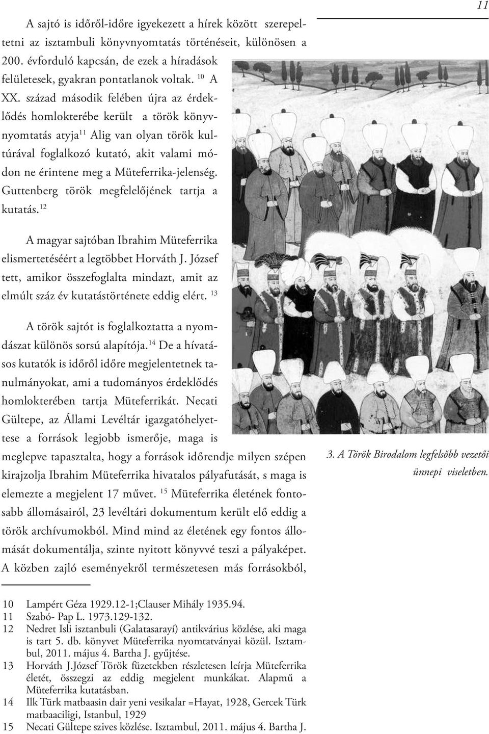 század második felében újra az érdeklődés homlokterébe került a török könyvnyomtatás atyja 11 Alig van olyan török kultúrával foglalkozó kutató, akit valami módon ne érintene meg a