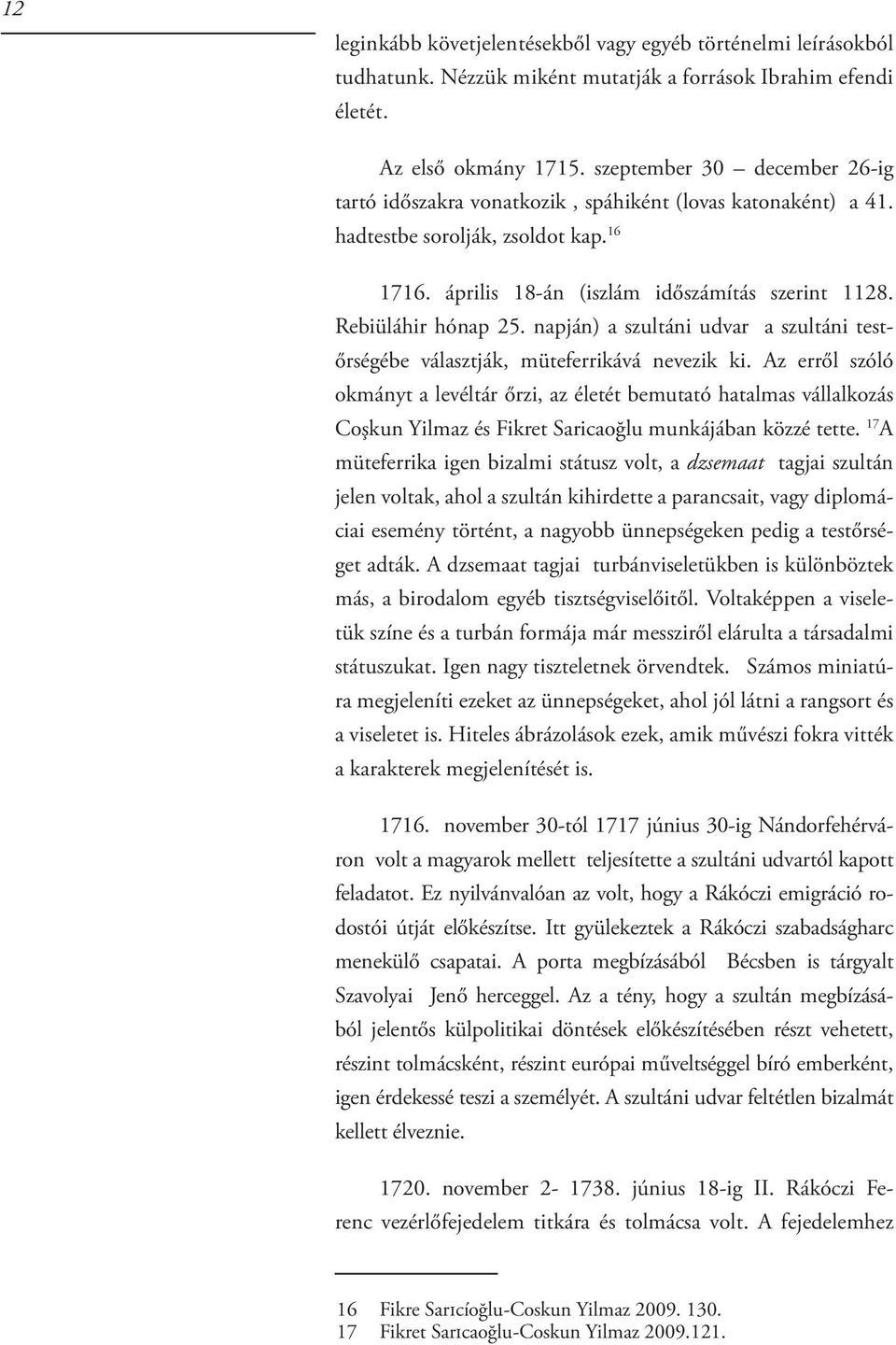 Rebiüláhir hónap 25. napján) a szultáni udvar a szultáni testőrségébe választják, müteferrikává nevezik ki.