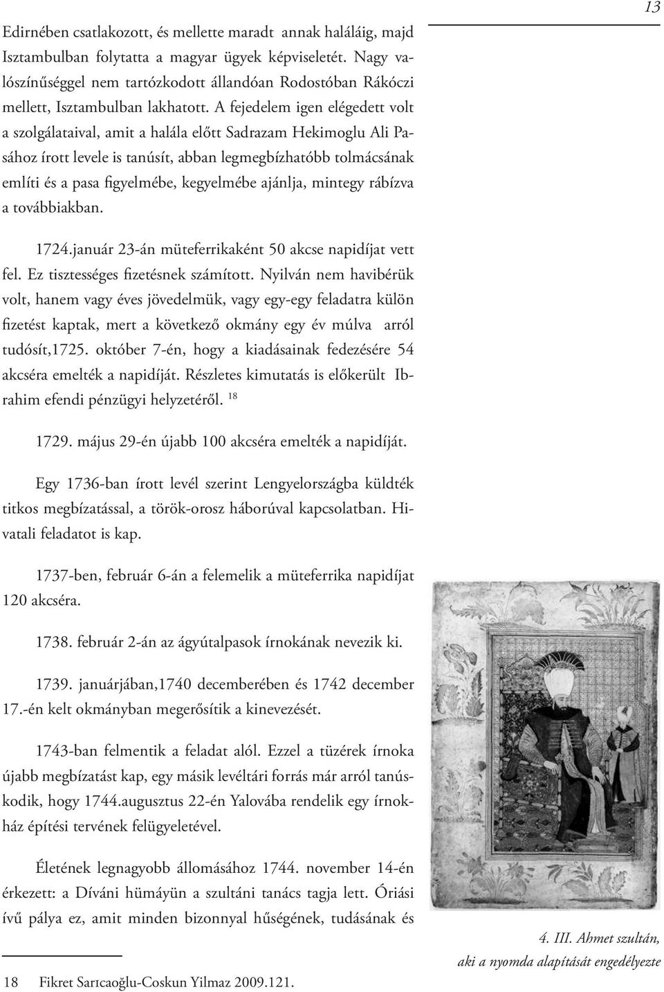 A fejedelem igen elégedett volt a szolgálataival, amit a halála előtt Sadrazam Hekimoglu Ali Pasához írott levele is tanúsít, abban legmegbízhatóbb tolmácsának említi és a pasa figyelmébe, kegyelmébe