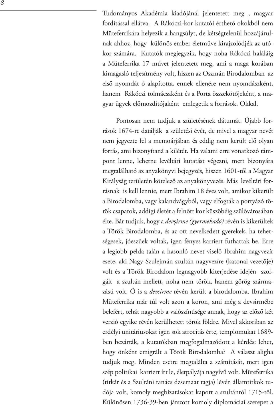 Kutatók megjegyzik, hogy noha Rákóczi haláláig a Müteferrika 17 művet jelentetett meg, ami a maga korában kimagasló teljesítmény volt, hiszen az Oszmán Birodalomban az első nyomdát ő alapította,