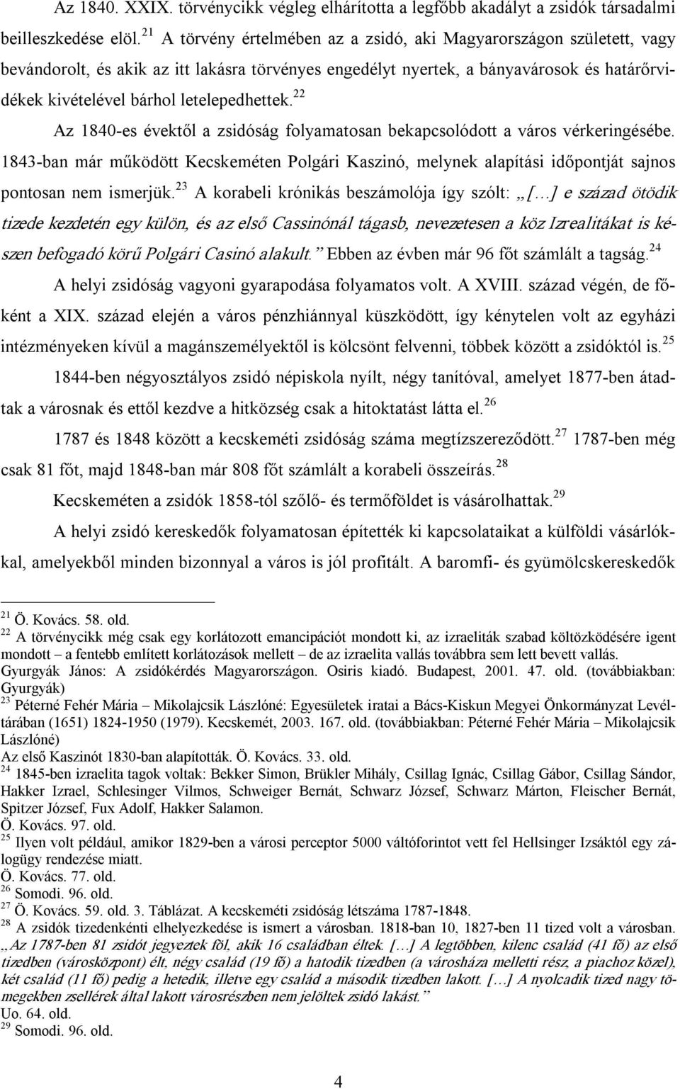 letelepedhettek. 22 Az 1840 es évektől a zsidóság folyamatosan bekapcsolódott a város vérkeringésébe.