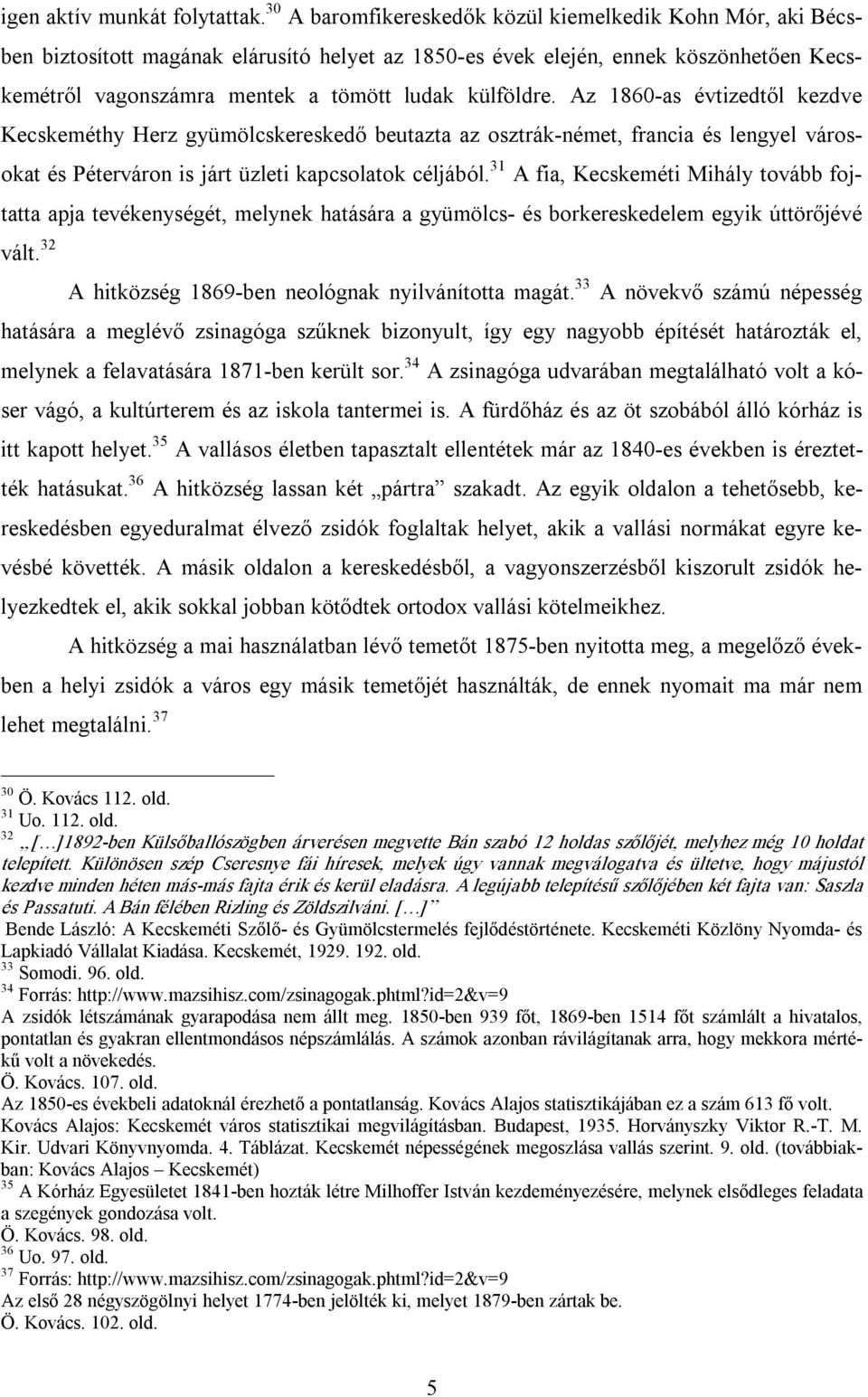 Az 1860 as évtizedtől kezdve Kecskeméthy Herz gyümölcskereskedő beutazta az osztrák német, francia és lengyel városokat és Péterváron is járt üzleti kapcsolatok céljából.