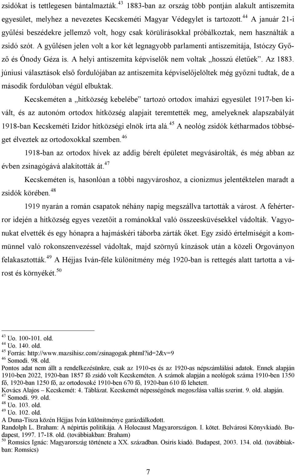 A gyűlésen jelen volt a kor két legnagyobb parlamenti antiszemitája, Istóczy Győző és Ónody Géza is. A helyi antiszemita képviselők nem voltak hosszú életűek. Az 1883.