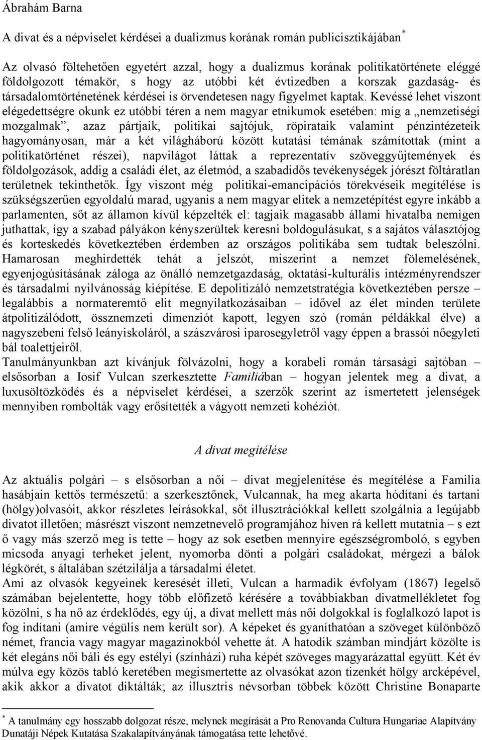 Kevéssé lehet viszont elégedettségre okunk ez utóbbi téren a nem magyar etnikumok esetében: míg a nemzetiségi mozgalmak, azaz pártjaik, politikai sajtójuk, röpirataik valamint pénzintézeteik