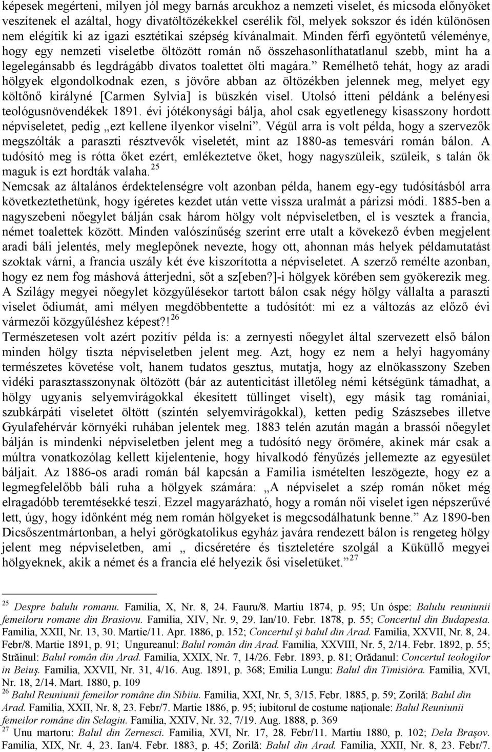 Minden férfi egyöntetű véleménye, hogy egy nemzeti viseletbe öltözött román nő összehasonlíthatatlanul szebb, mint ha a legelegánsabb és legdrágább divatos toalettet ölti magára.