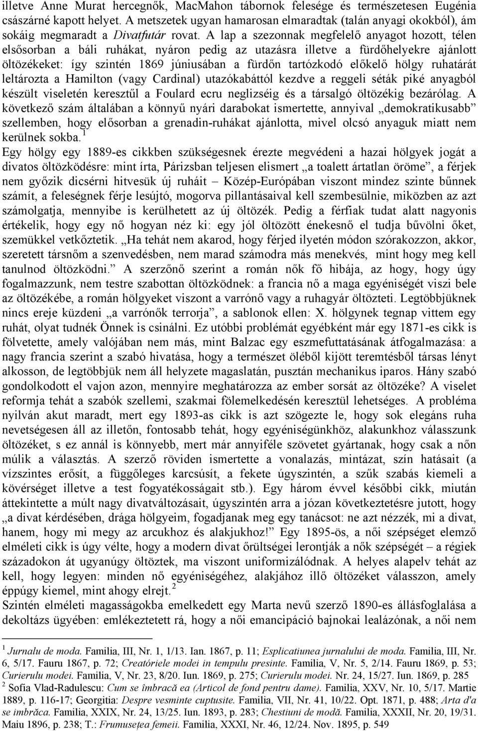 A lap a szezonnak megfelelő anyagot hozott, télen elsősorban a báli ruhákat, nyáron pedig az utazásra illetve a fürdőhelyekre ajánlott öltözékeket: így szintén 1869 júniusában a fürdőn tartózkodó