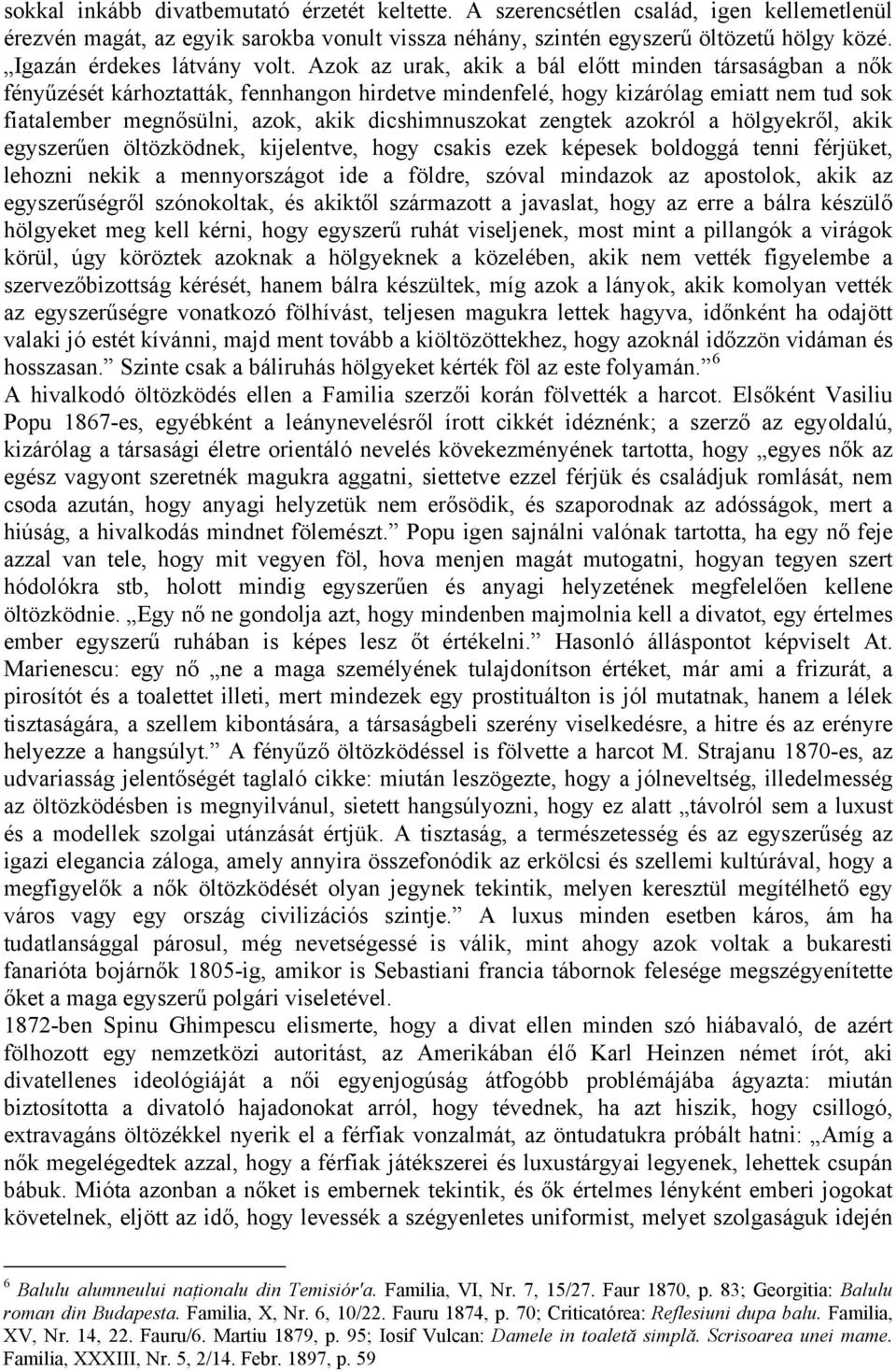 Azok az urak, akik a bál előtt minden társaságban a nők fényűzését kárhoztatták, fennhangon hirdetve mindenfelé, hogy kizárólag emiatt nem tud sok fiatalember megnősülni, azok, akik dicshimnuszokat