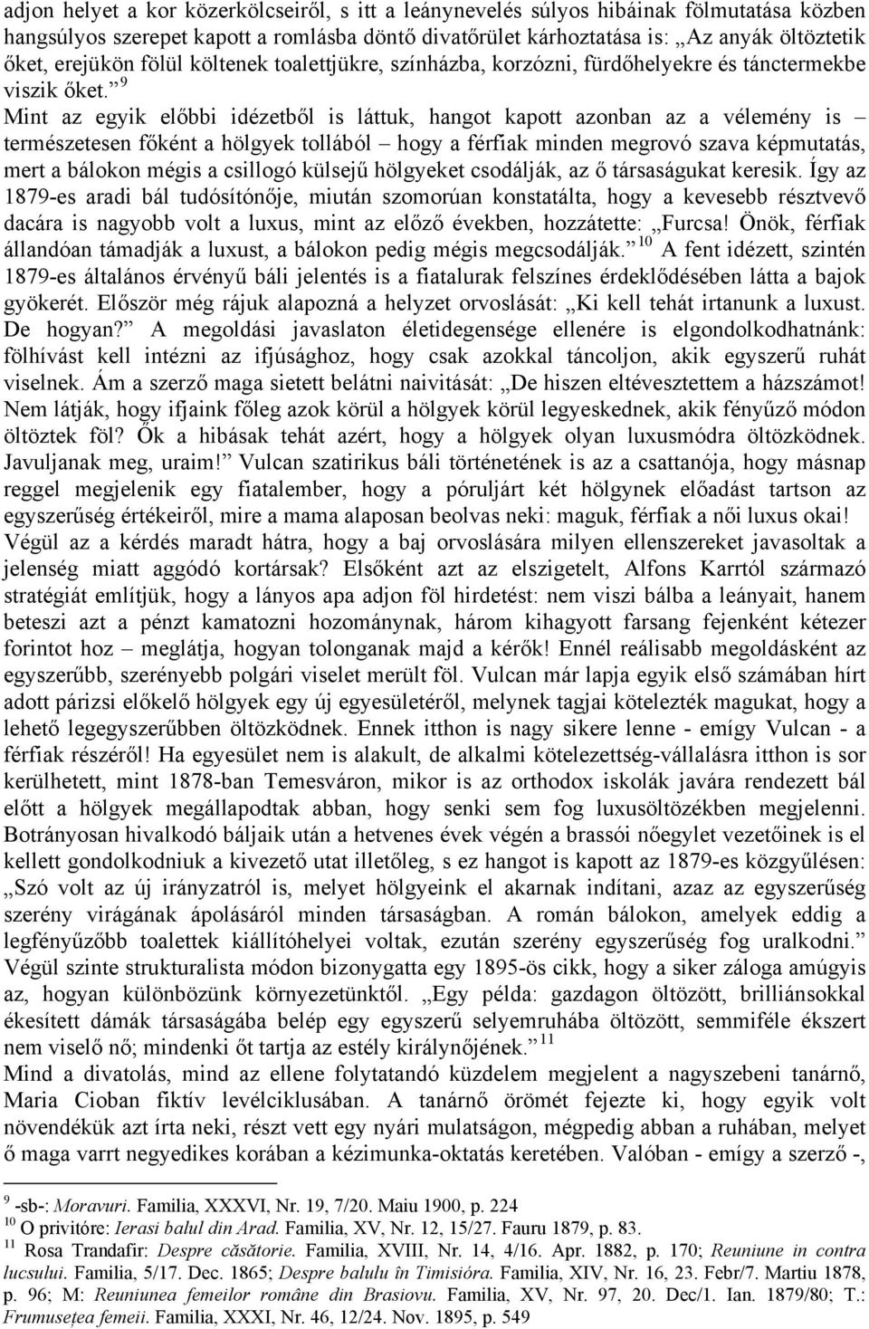 9 Mint az egyik előbbi idézetből is láttuk, hangot kapott azonban az a vélemény is természetesen főként a hölgyek tollából hogy a férfiak minden megrovó szava képmutatás, mert a bálokon mégis a