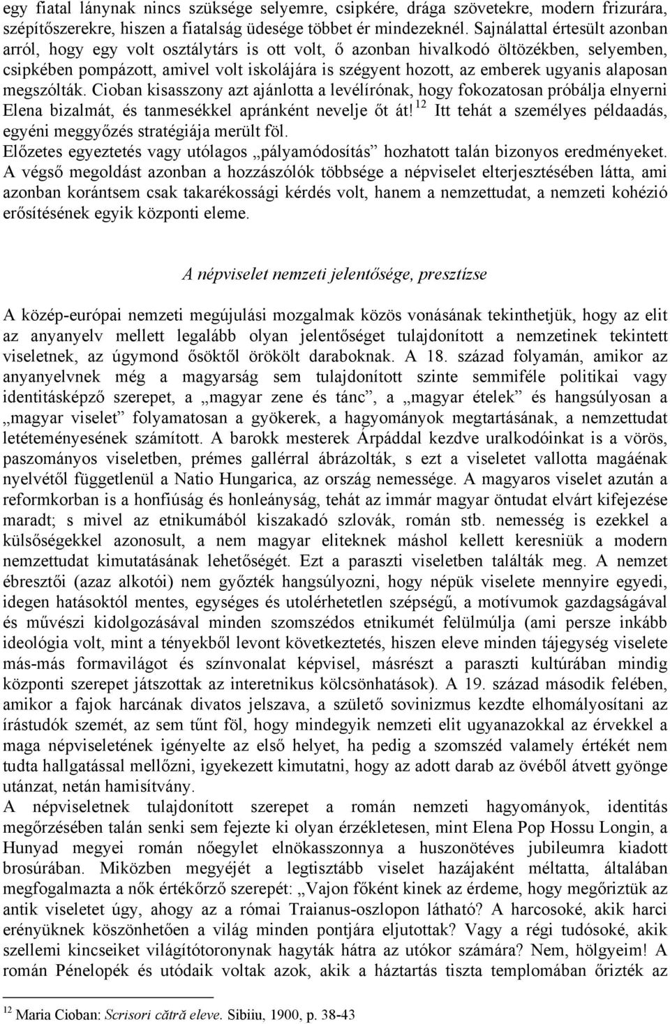 ugyanis alaposan megszólták. Cioban kisasszony azt ajánlotta a levélírónak, hogy fokozatosan próbálja elnyerni Elena bizalmát, és tanmesékkel apránként nevelje őt át!