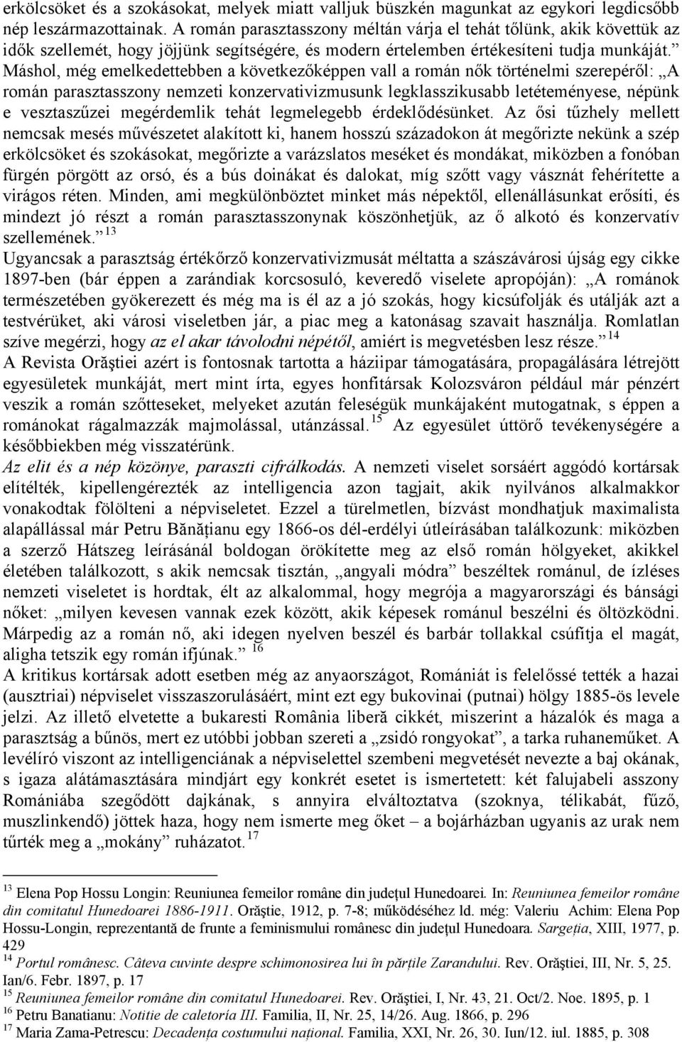 Máshol, még emelkedettebben a következőképpen vall a román nők történelmi szerepéről: A román parasztasszony nemzeti konzervativizmusunk legklasszikusabb letéteményese, népünk e vesztaszűzei