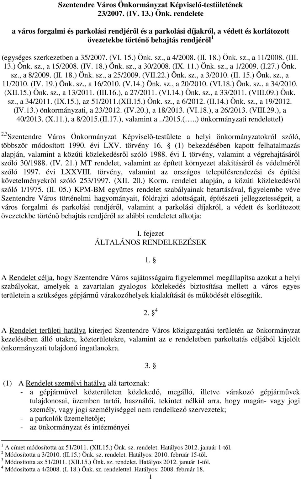 (II. 18.) Önk. sz., a 11/2008. (III. 13.) Önk. sz., a 15/2008. (IV. 18.) Önk. sz., a 30/2008. (IX. 11.) Önk. sz., a 1/2009. (I.27.) Önk. sz., a 8/2009. (II. 18.) Önk. sz., a 25/2009. (VII.22.) Önk. sz., a 3/2010.