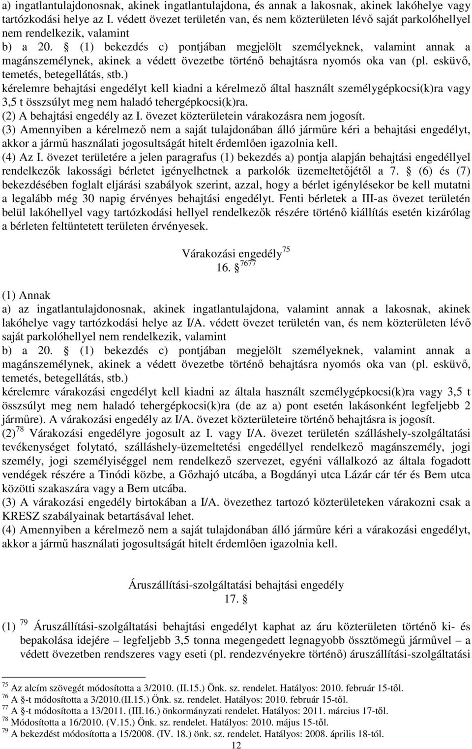 (1) bekezdés c) pontjában megjelölt személyeknek, valamint annak a magánszemélynek, akinek a védett övezetbe történő behajtásra nyomós oka van (pl. esküvő, temetés, betegellátás, stb.