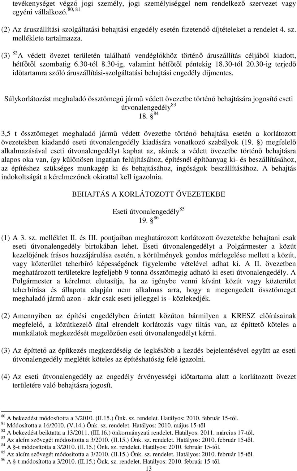 (3) 82 A védett övezet területén található vendéglőkhöz történő áruszállítás céljából kiadott, hétfőtől szombatig 6.30-tól 8.30-ig, valamint hétfőtől péntekig 18.30-tól 20.