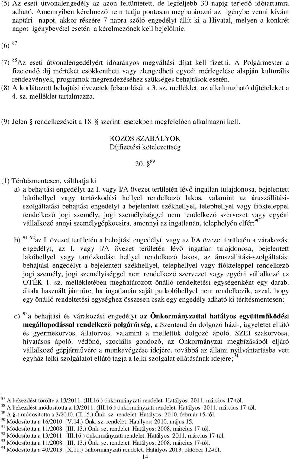 kérelmezőnek kell bejelölnie. (6) 87 (7) 88 Az eseti útvonalengedélyért időarányos megváltási díjat kell fizetni.