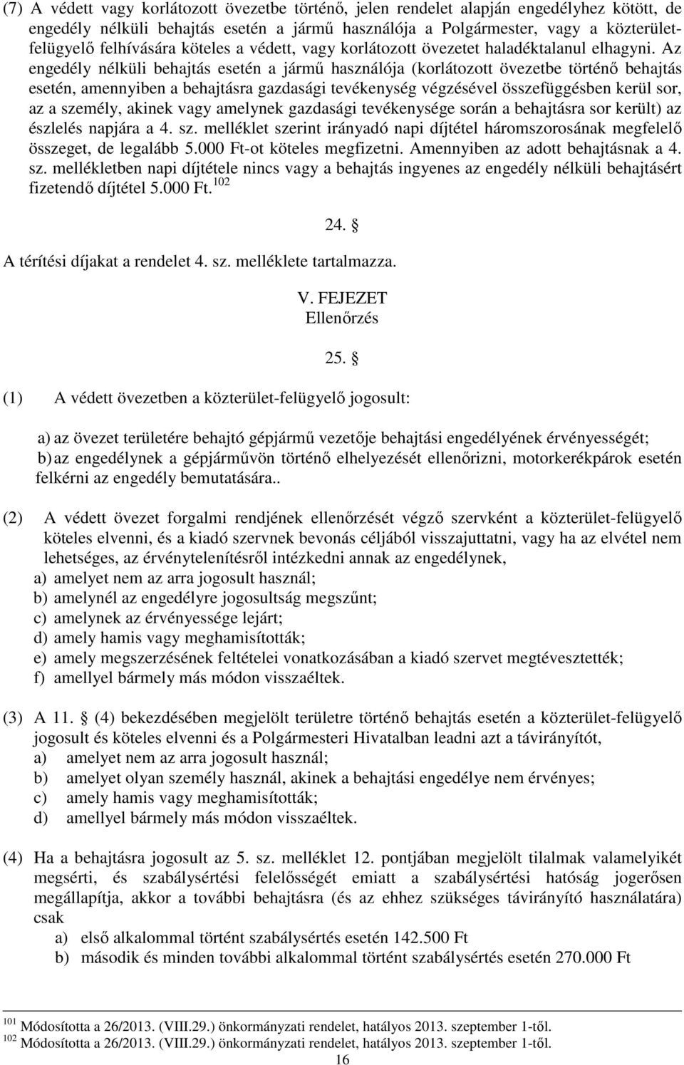 Az engedély nélküli behajtás esetén a jármű használója (korlátozott övezetbe történő behajtás esetén, amennyiben a behajtásra gazdasági tevékenység végzésével összefüggésben kerül sor, az a személy,