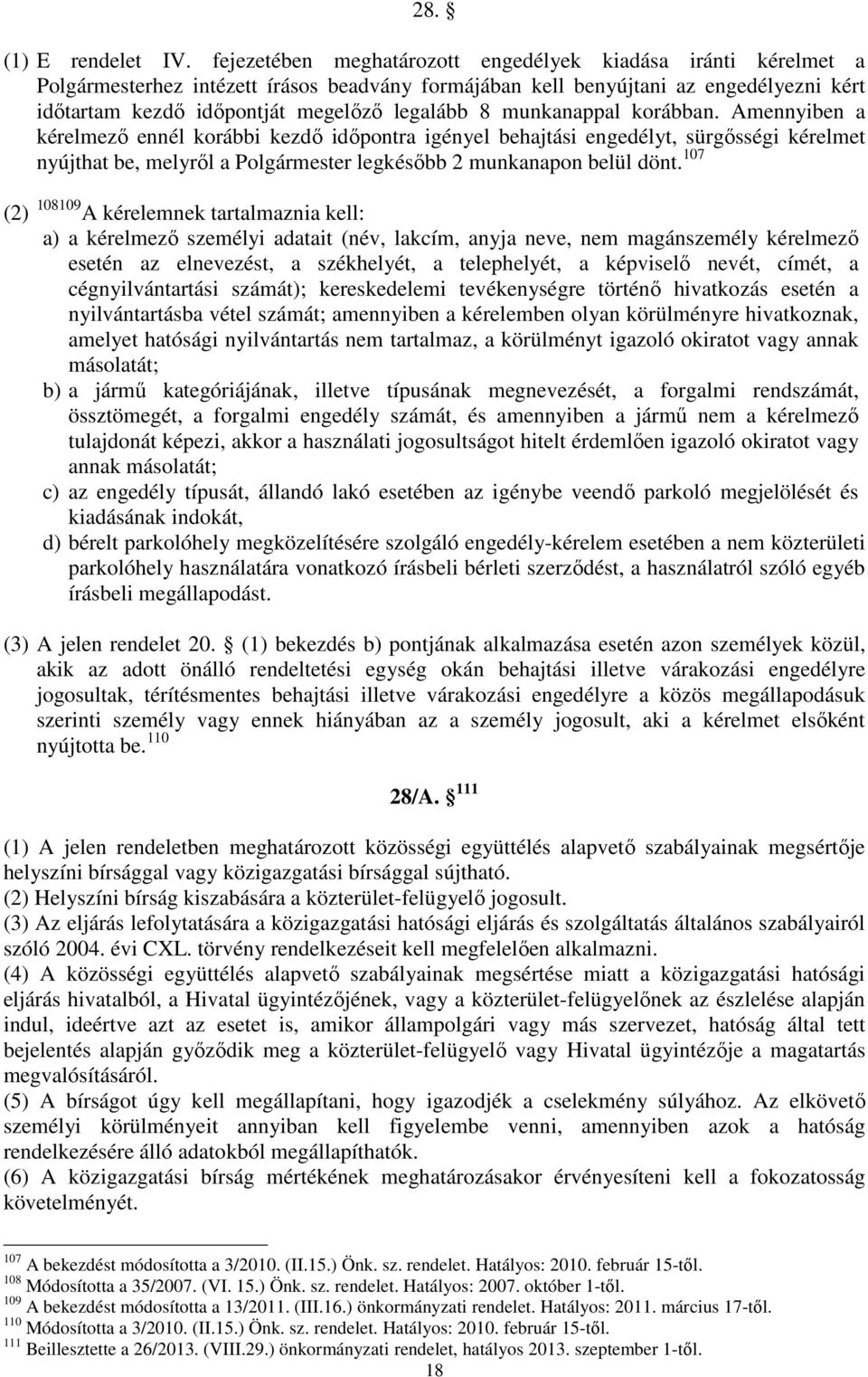 munkanappal korábban. Amennyiben a kérelmező ennél korábbi kezdő időpontra igényel behajtási engedélyt, sürgősségi kérelmet nyújthat be, melyről a Polgármester legkésőbb 2 munkanapon belül dönt.