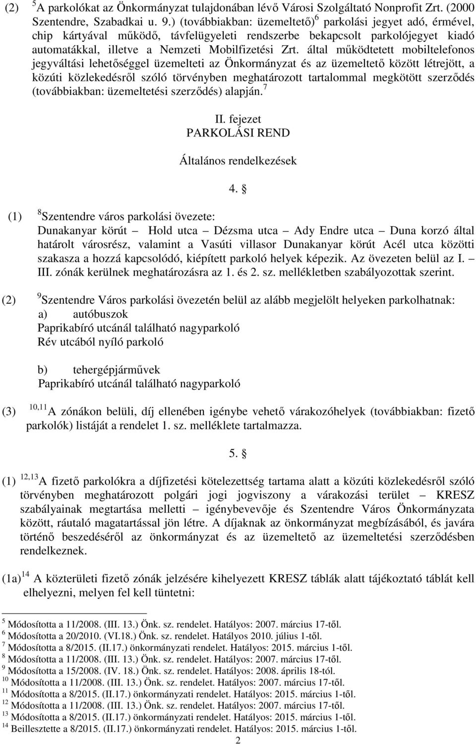 által működtetett mobiltelefonos jegyváltási lehetőséggel üzemelteti az Önkormányzat és az üzemeltető között létrejött, a közúti közlekedésről szóló törvényben meghatározott tartalommal megkötött