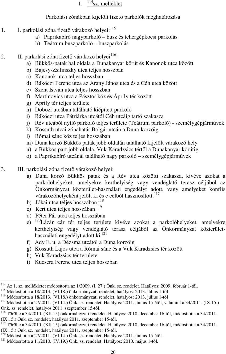 parkolási zóna fizető várakozó helyei 116 : a) Bükkös-patak bal oldala a Dunakanyar körút és Kanonok utca között b) Bajcsy-Zsilinszky utca teljes hosszban c) Kanonok utca teljes hosszban d) Rákóczi