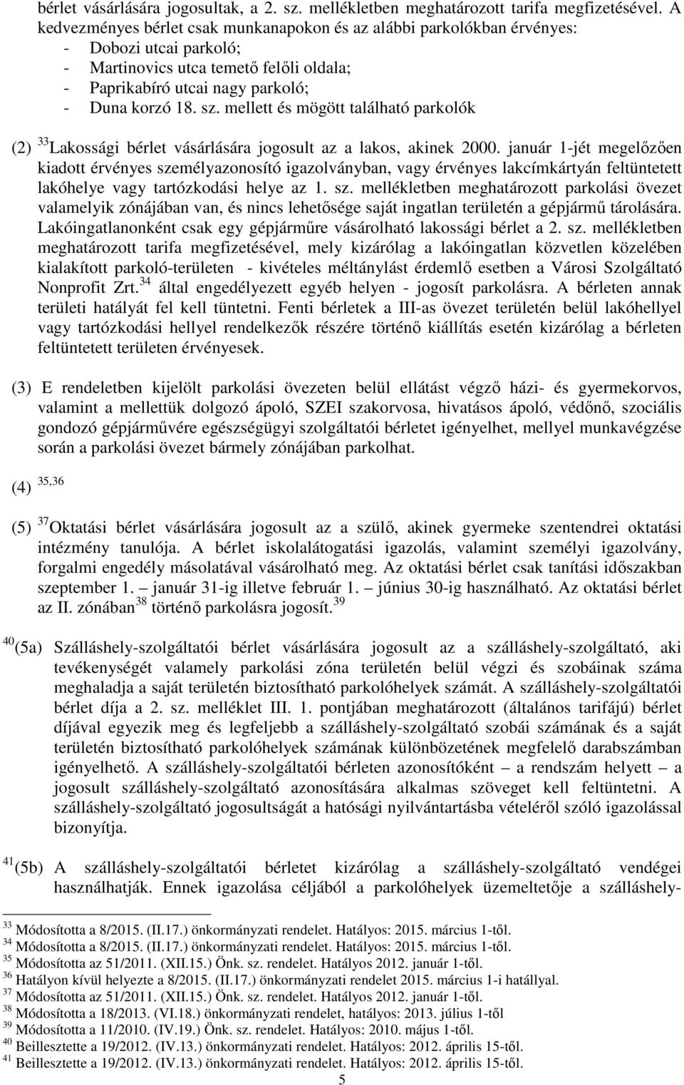 mellett és mögött található parkolók (2) 33 Lakossági bérlet vásárlására jogosult az a lakos, akinek 2000.