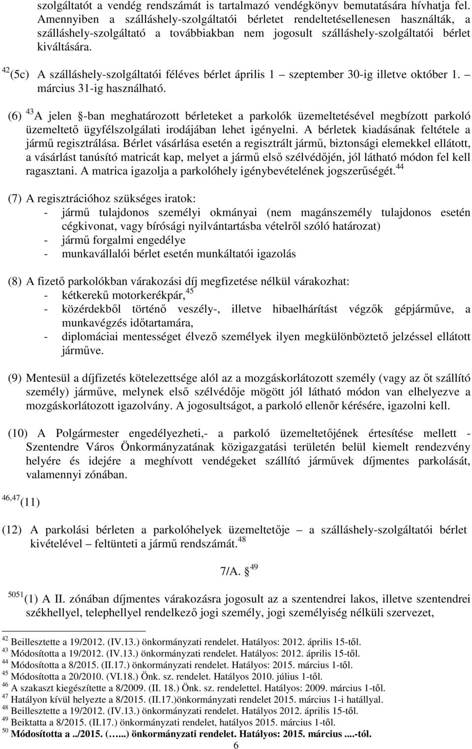 42 (5c) A szálláshely-szolgáltatói féléves bérlet április 1 szeptember 30-ig illetve október 1. március 31-ig használható.