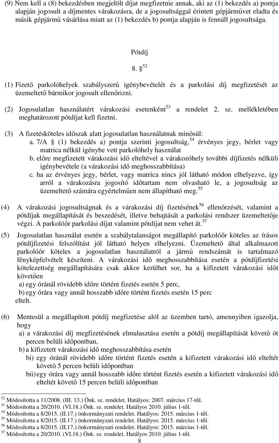 52 (1) Fizető parkolóhelyek szabályszerű igénybevételét és a parkolási díj megfizetését az üzemeltető bármikor jogosult ellenőrizni.