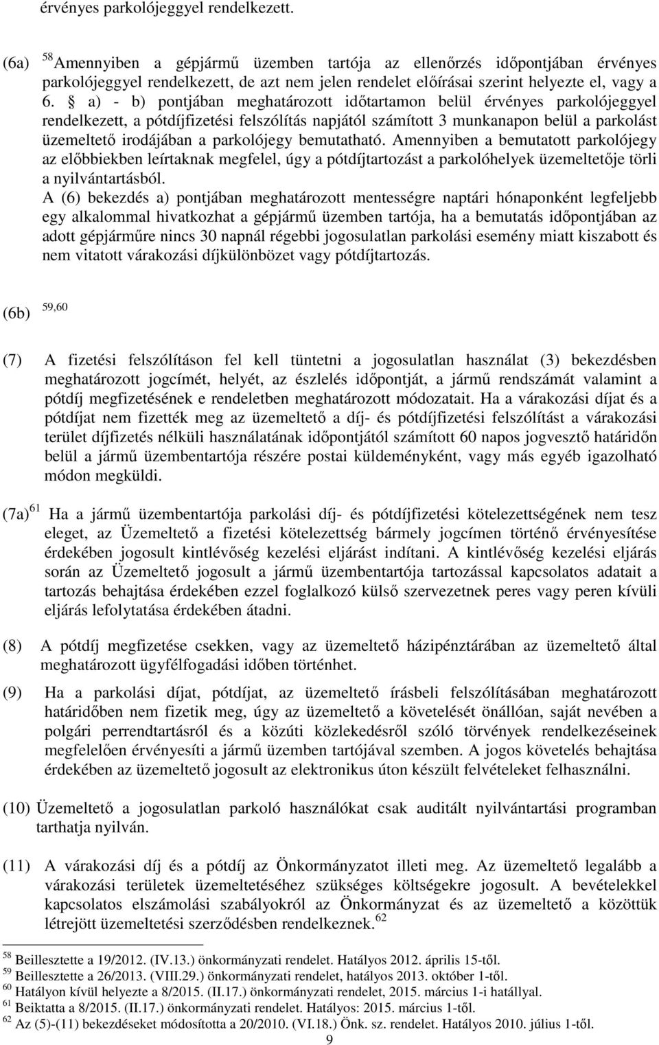 a) - b) pontjában meghatározott időtartamon belül érvényes parkolójeggyel rendelkezett, a pótdíjfizetési felszólítás napjától számított 3 munkanapon belül a parkolást üzemeltető irodájában a