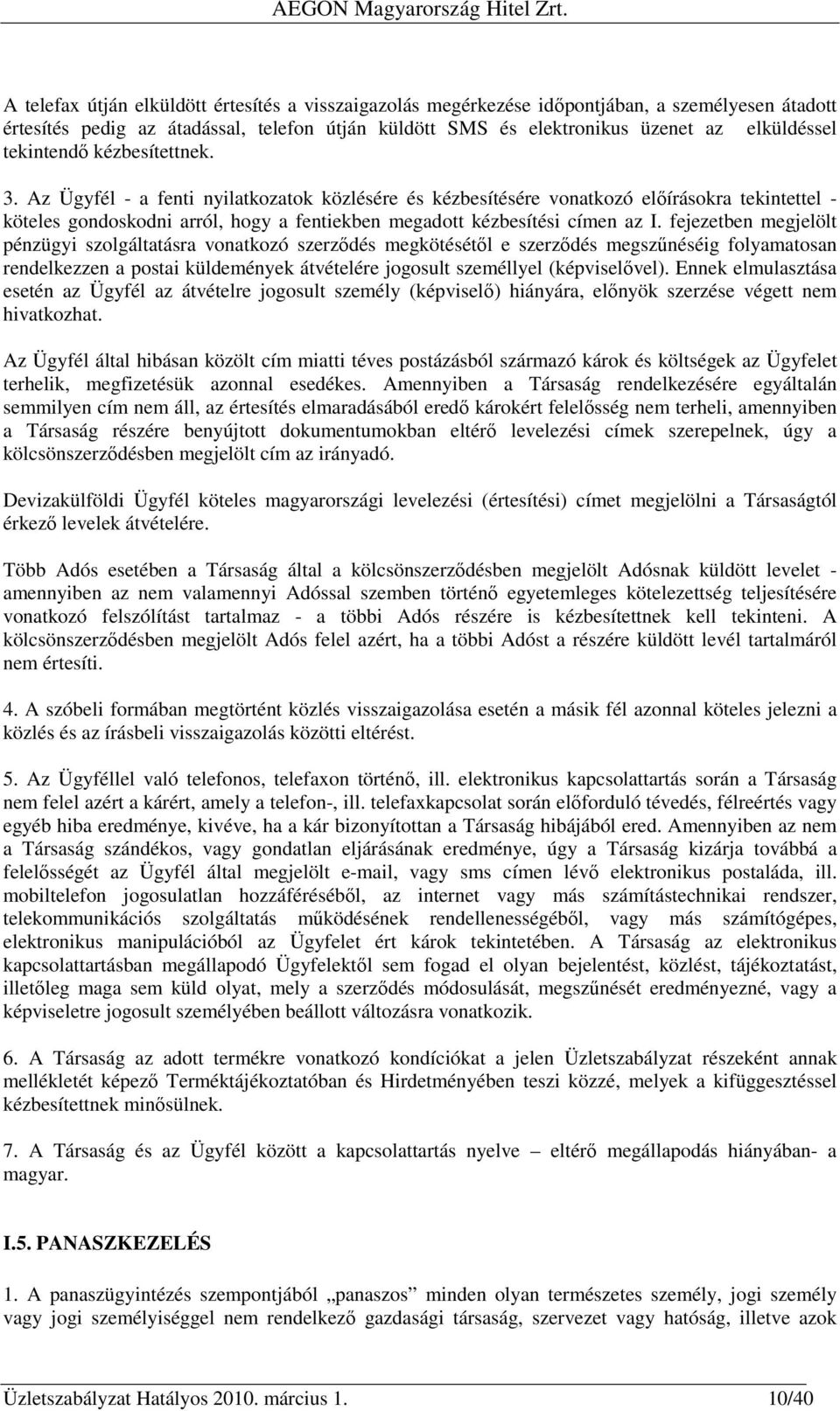 Az Ügyfél - a fenti nyilatkozatok közlésére és kézbesítésére vonatkozó előírásokra tekintettel - köteles gondoskodni arról, hogy a fentiekben megadott kézbesítési címen az I.