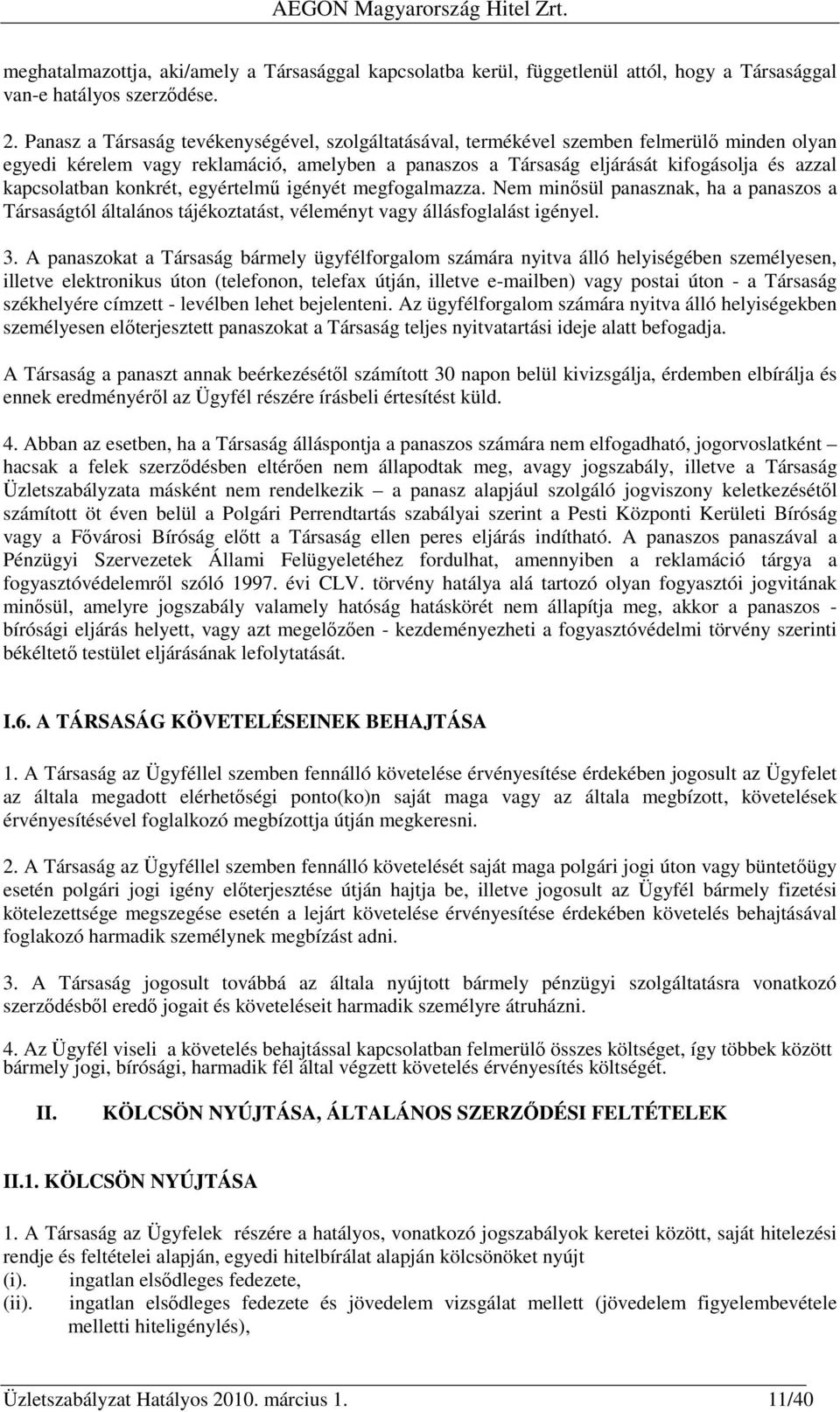 kapcsolatban konkrét, egyértelmű igényét megfogalmazza. Nem minősül panasznak, ha a panaszos a Társaságtól általános tájékoztatást, véleményt vagy állásfoglalást igényel. 3.