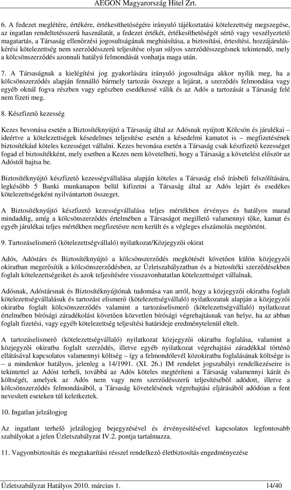 szerződésszegésnek tekintendő, mely a kölcsönszerződés azonnali hatályú felmondását vonhatja maga után. 7.