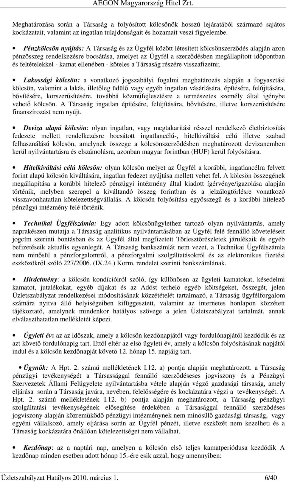 feltételekkel - kamat ellenében - köteles a Társaság részére visszafizetni; Lakossági kölcsön: a vonatkozó jogszabályi fogalmi meghatározás alapján a fogyasztási kölcsön, valamint a lakás, illetőleg