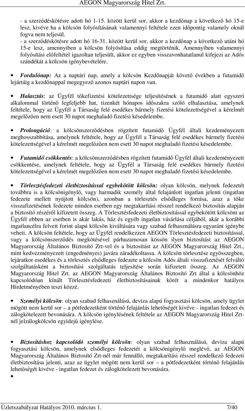 - a szerződéskötésre adott hó 16-31. között kerül sor, akkor a kezdőnap a következő utáni hó 15-e lesz, amennyiben a kölcsön folyósítása eddig megtörténik.