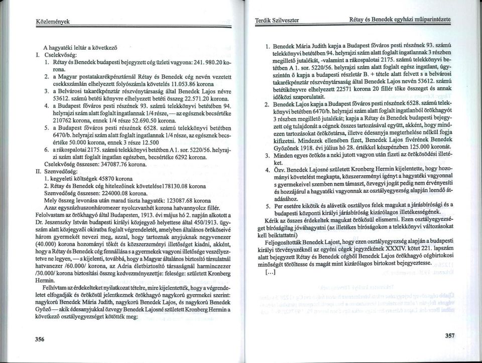 a Belvárosi takarékpénztár részvénytársaság által Benedek Lajos névre 53612. számú betéti könyvre elhelyezett betéti összeg 22.571.20 korona. 4. a Budapest fóváros pesti részének 93.