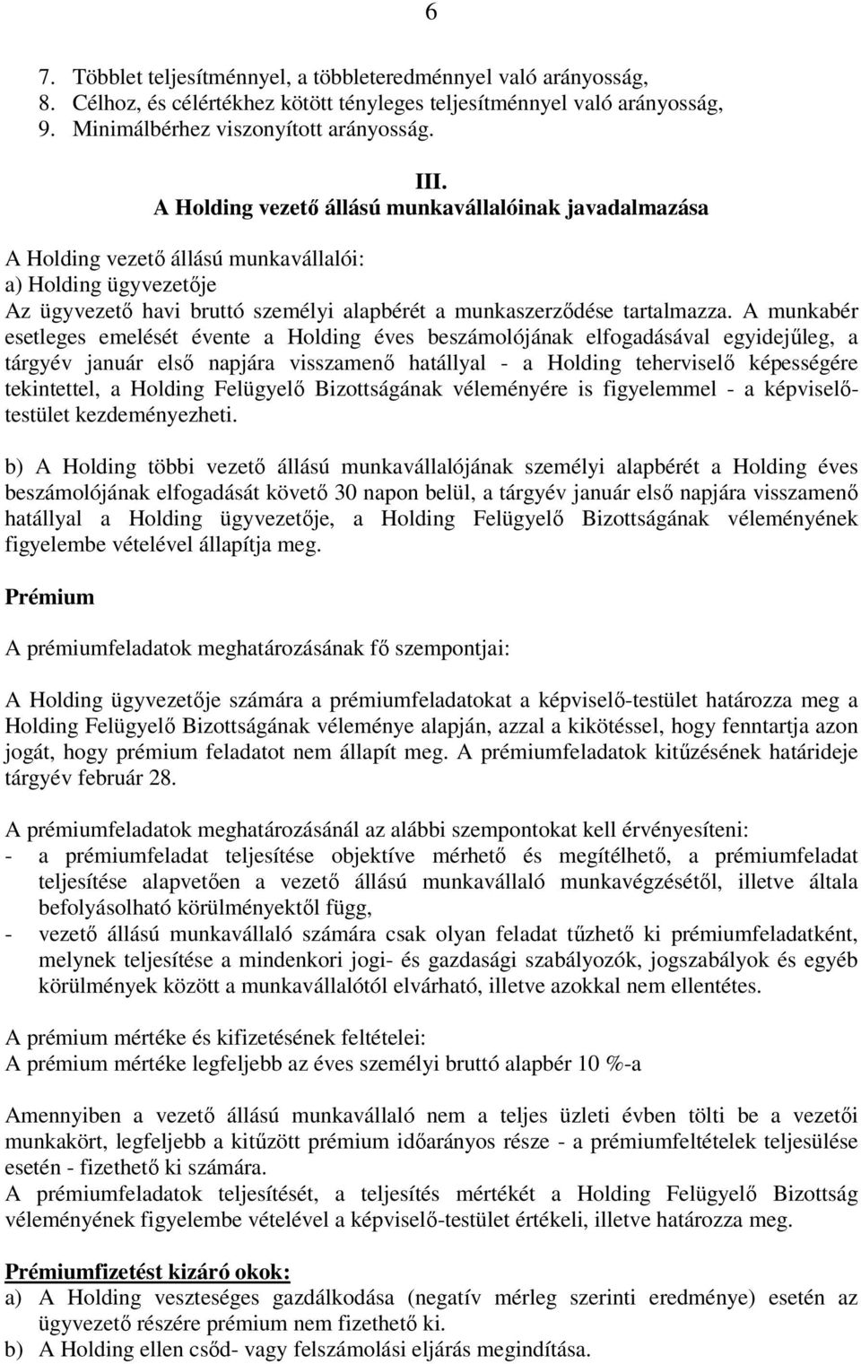 A munkabér esetleges emelését évente a Holding éves beszámolójának elfogadásával egyidejűleg, a tárgyév január első napjára visszamenő hatállyal - a Holding teherviselő képességére tekintettel, a