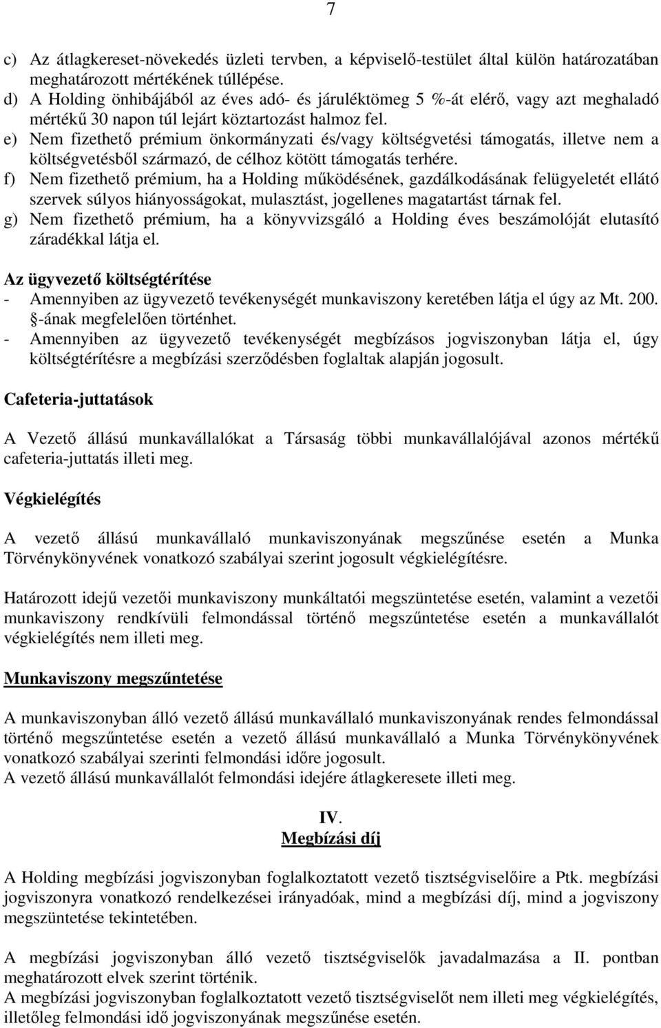 e) Nem fizethető prémium önkormányzati és/vagy költségvetési támogatás, illetve nem a költségvetésből származó, de célhoz kötött támogatás terhére.