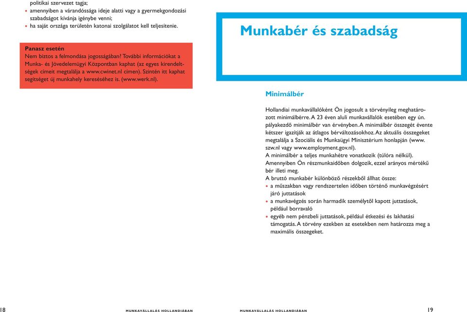 nl címen). Szintén itt kaphat segítséget új munkahely kereséséhez is. (www.werk.nl). Minimálbér Hollandiai munkavállalóként Ön jogosult a törvényileg meghatározott minimálbérre.