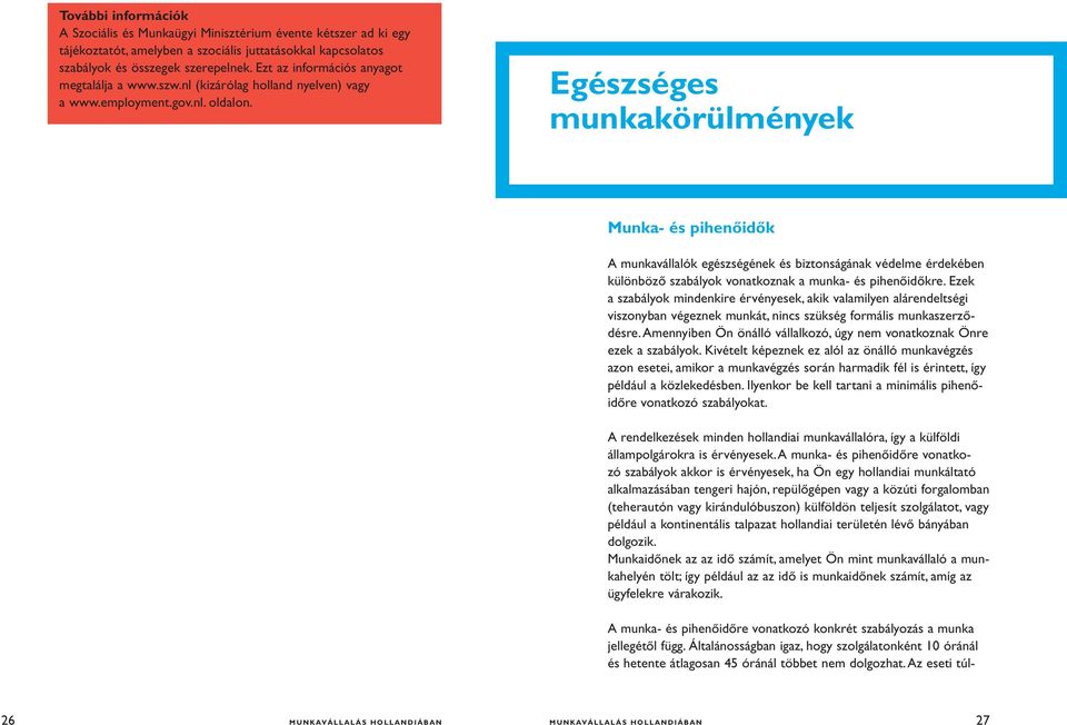 Egészséges munkakörülmények Munka- és pihenőidők A munkavállalók egészségének és biztonságának védelme érdekében különböző szabályok vonatkoznak a munka- és pihenőidőkre.