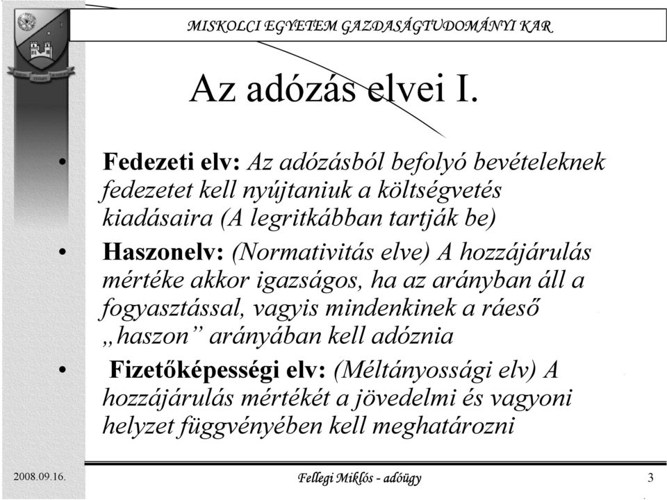 tartják be) Haszonelv: (Normativitás elve) A hozzájárulás mértéke akkor igazságos, ha az arányban áll a fogyasztással,