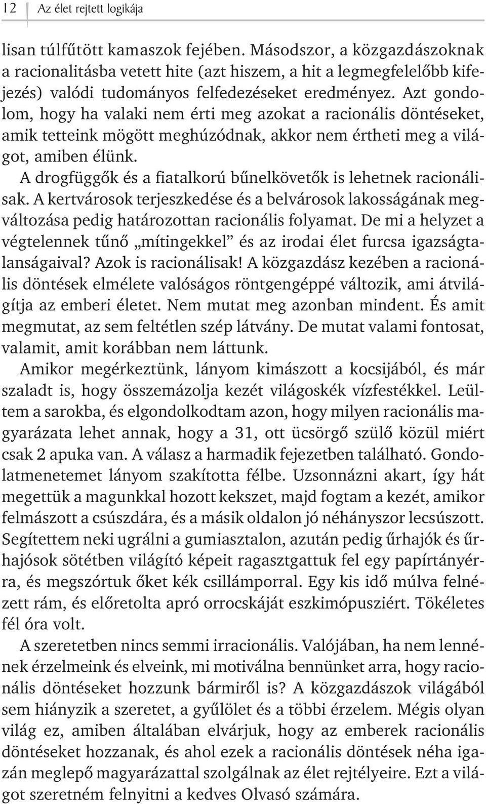 Azt gondolom, hogy ha valaki nem érti meg azokat a racionális döntéseket, amik tetteink mögött meghúzódnak, akkor nem értheti meg a világot, amiben élünk.