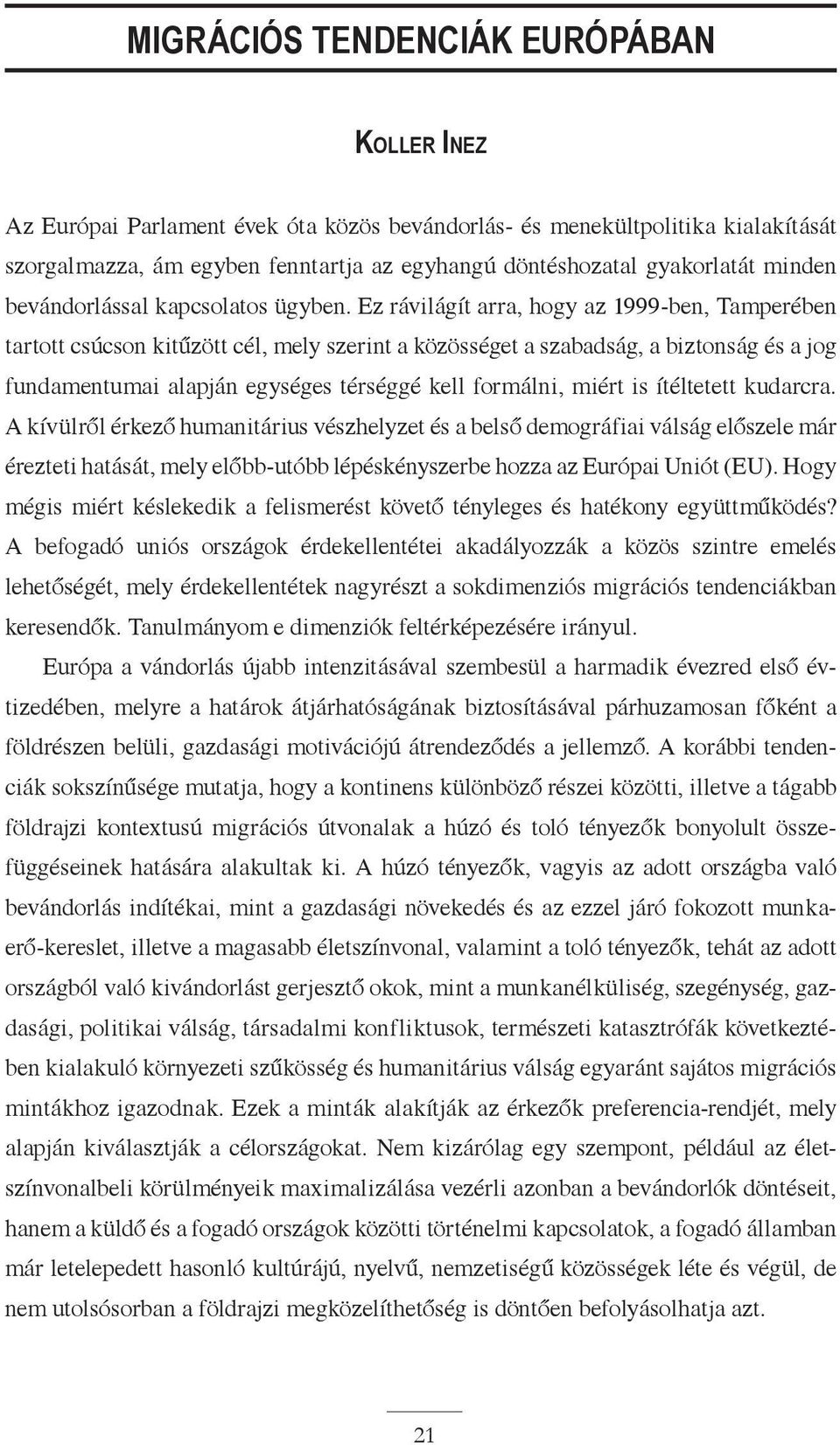 Ez rávilágít arra, hogy az 1999-ben, Tamperében tartott csúcson kitűzött cél, mely szerint a közösséget a szabadság, a biztonság és a jog fundamentumai alapján egységes térséggé kell formálni, miért