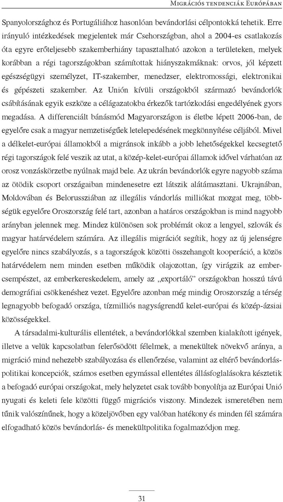 számítottak hiányszakmáknak: orvos, jól képzett egészségügyi személyzet, IT-szakember, menedzser, elektromossági, elektronikai és gépészeti szakember.