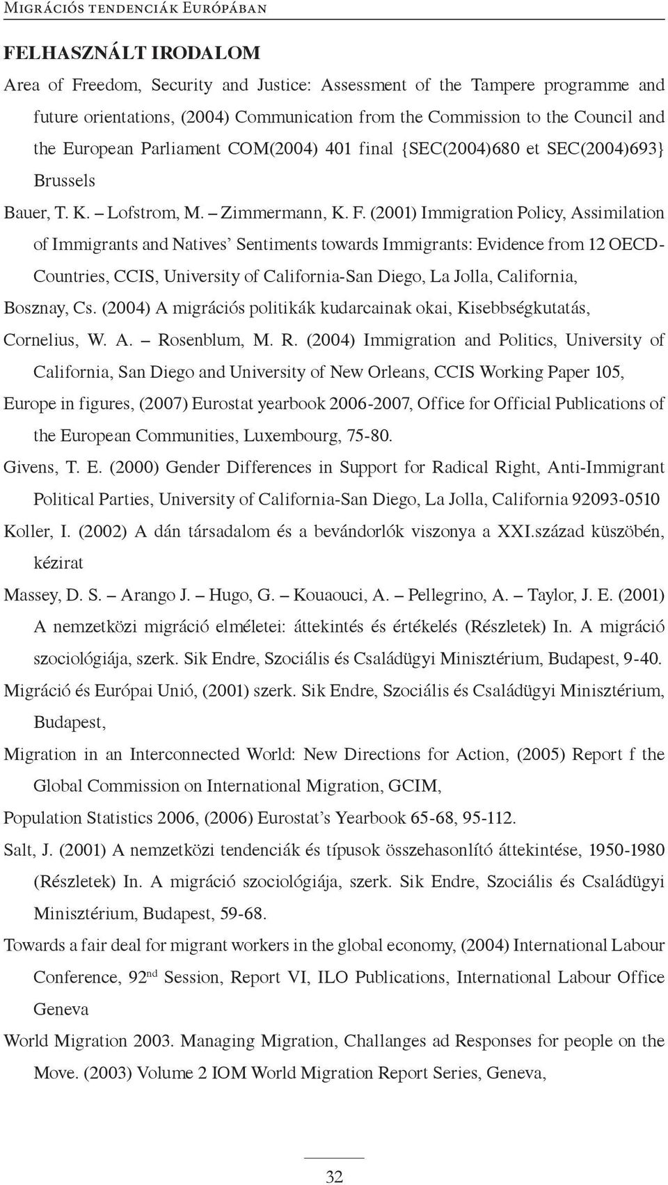 (2001) Immigration Policy, Assimilation of Immigrants and Natives Sentiments towards Immigrants: Evidence from 12 OECD- Countries, CCIS, University of California-San Diego, La Jolla, California,