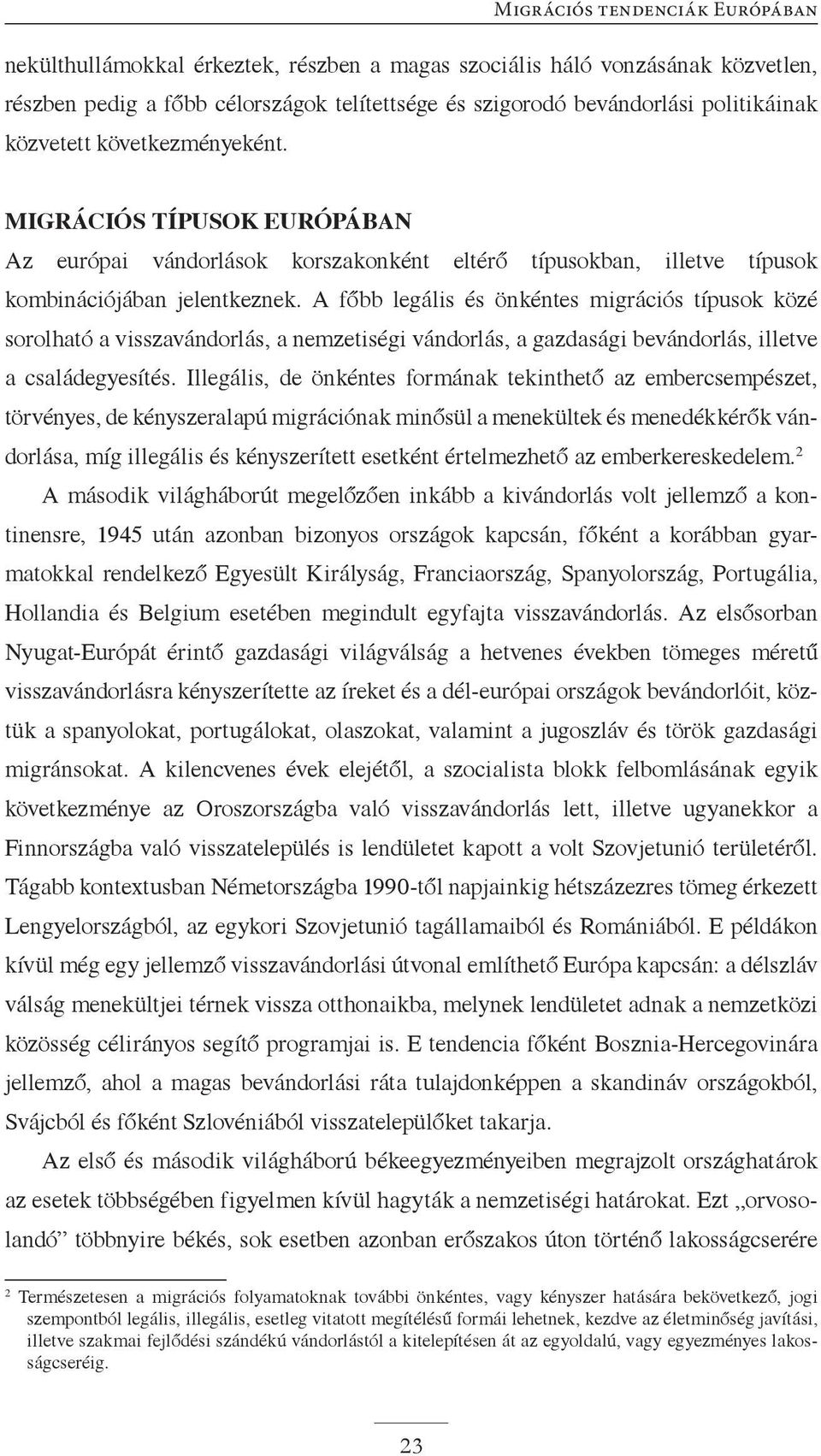 A főbb legális és önkéntes migrációs típusok közé sorolható a visszavándorlás, a nemzetiségi vándorlás, a gazdasági bevándorlás, illetve a családegyesítés.