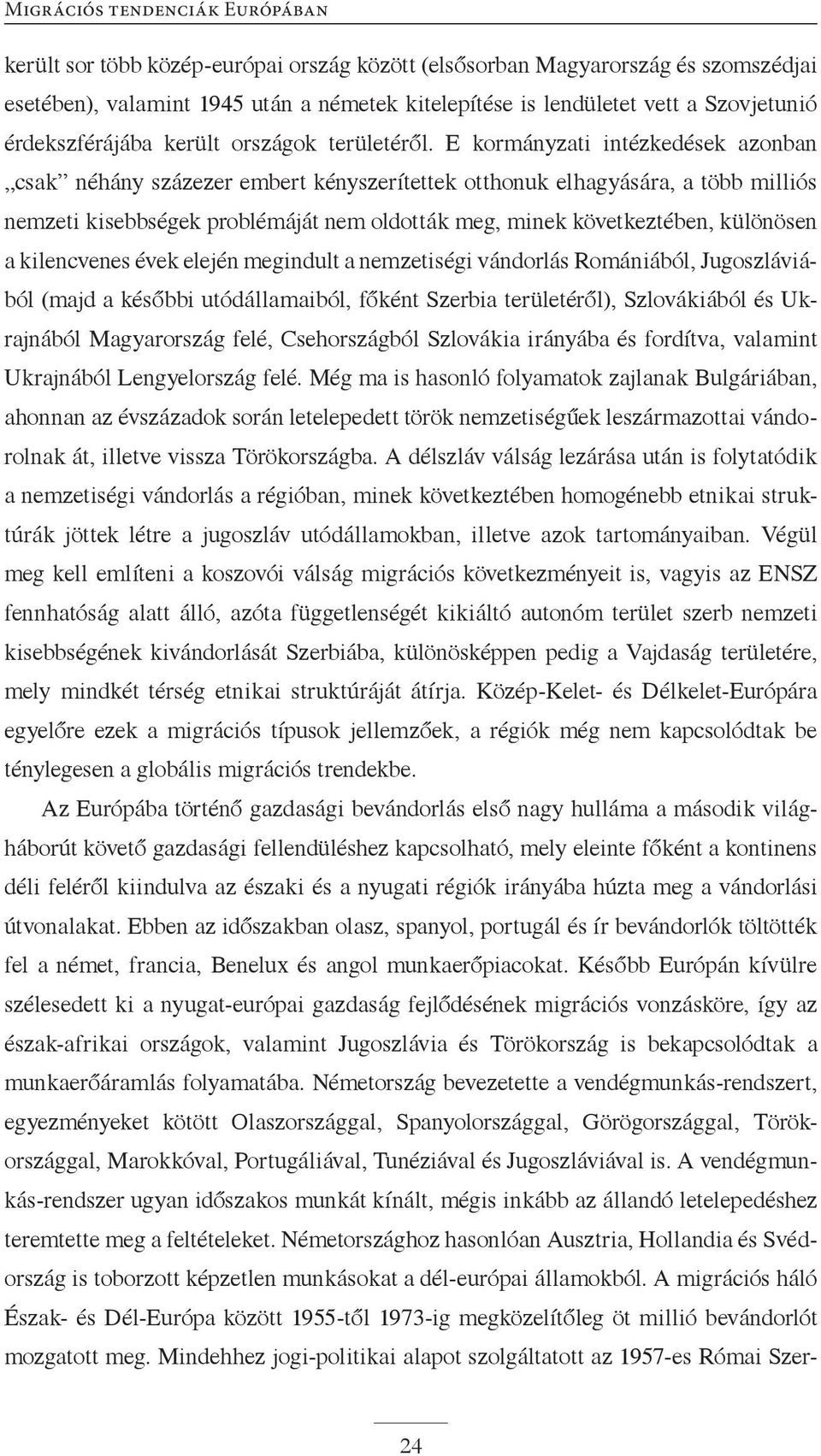 E kormányzati intézkedések azonban csak néhány százezer embert kényszerítettek otthonuk elhagyására, a több milliós nemzeti kisebbségek problémáját nem oldották meg, minek következtében, különösen a