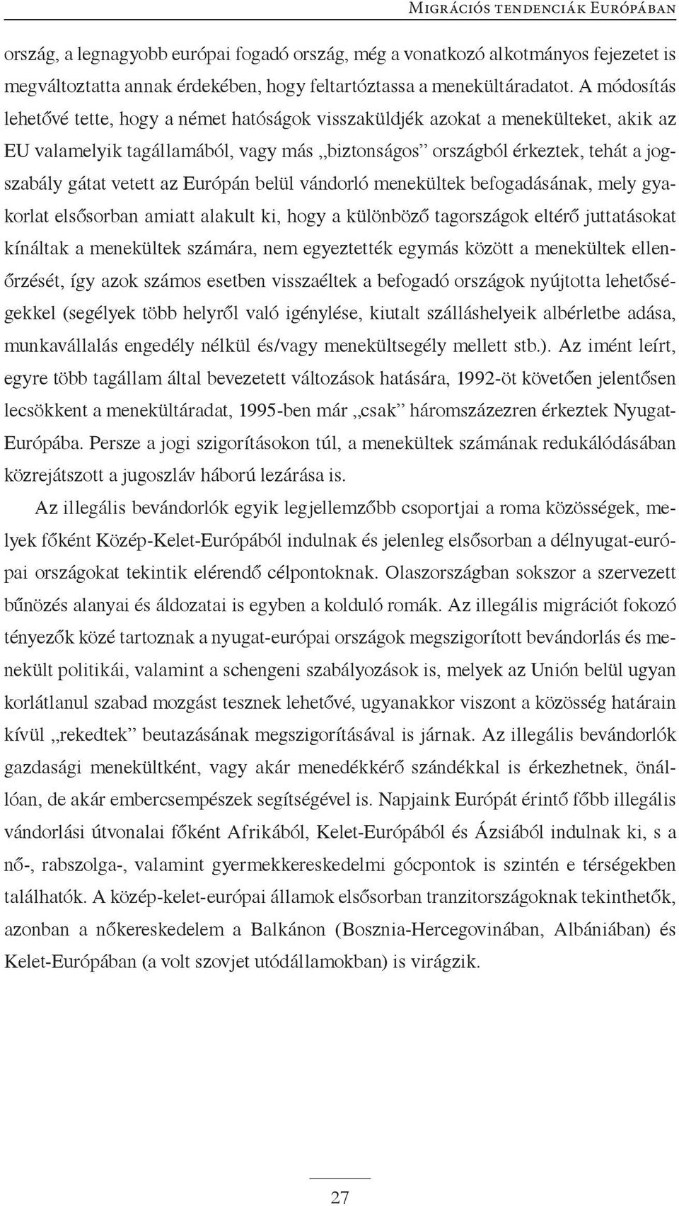 Európán belül vándorló menekültek befogadásának, mely gyakorlat elsősorban amiatt alakult ki, hogy a különböző tagországok eltérő juttatásokat kínáltak a menekültek számára, nem egyeztették egymás