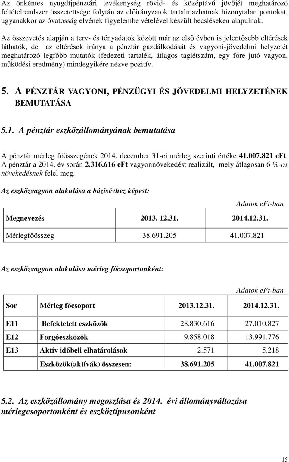 Az összevetés alapján a terv- és tényadatok között már az első évben is jelentősebb eltérések láthatók, de az eltérések iránya a pénztár gazdálkodását és vagyoni-jövedelmi helyzetét meghatározó