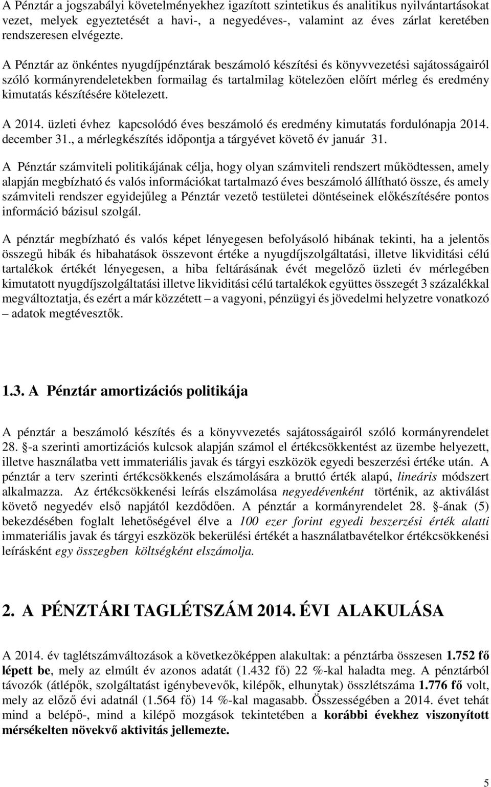 A Pénztár az önkéntes nyugdíjpénztárak beszámoló készítési és könyvvezetési sajátosságairól szóló kormányrendeletekben formailag és tartalmilag kötelezően előírt mérleg és eredmény kimutatás