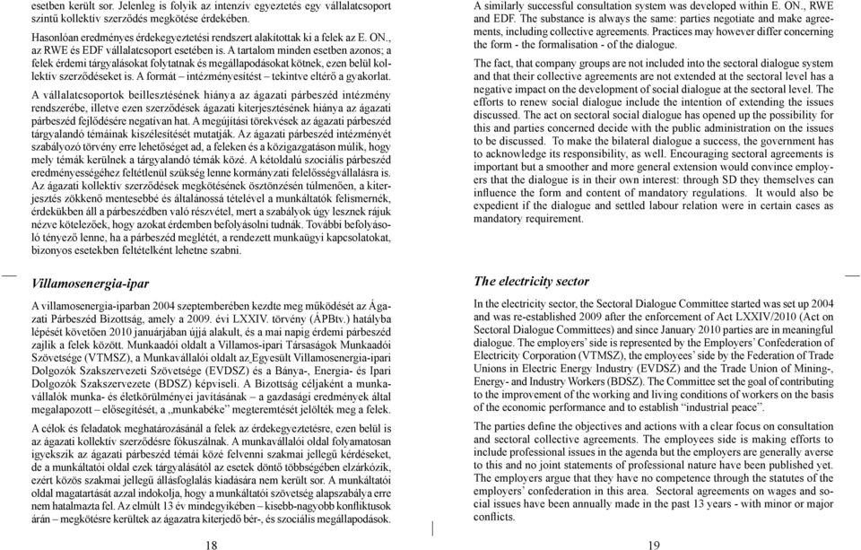 A tartalom minden esetben azonos; a felek érdemi tárgyalásokat folytatnak és megállapodásokat kötnek, ezen belül kollektív szerződéseket is. A formát intézményesítést tekintve eltérő a gyakorlat.