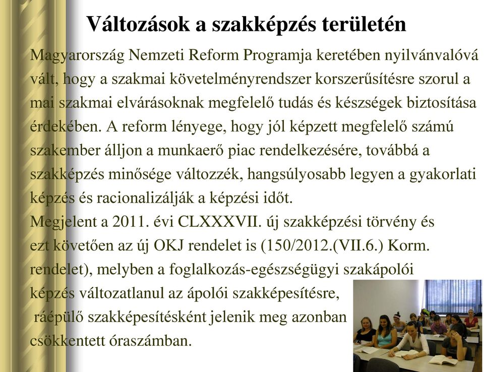 A reform lényege, hogy jól képzett megfelelő számú szakember álljon a munkaerő piac rendelkezésére, továbbá a szakképzés minősége változzék, hangsúlyosabb legyen a gyakorlati képzés és